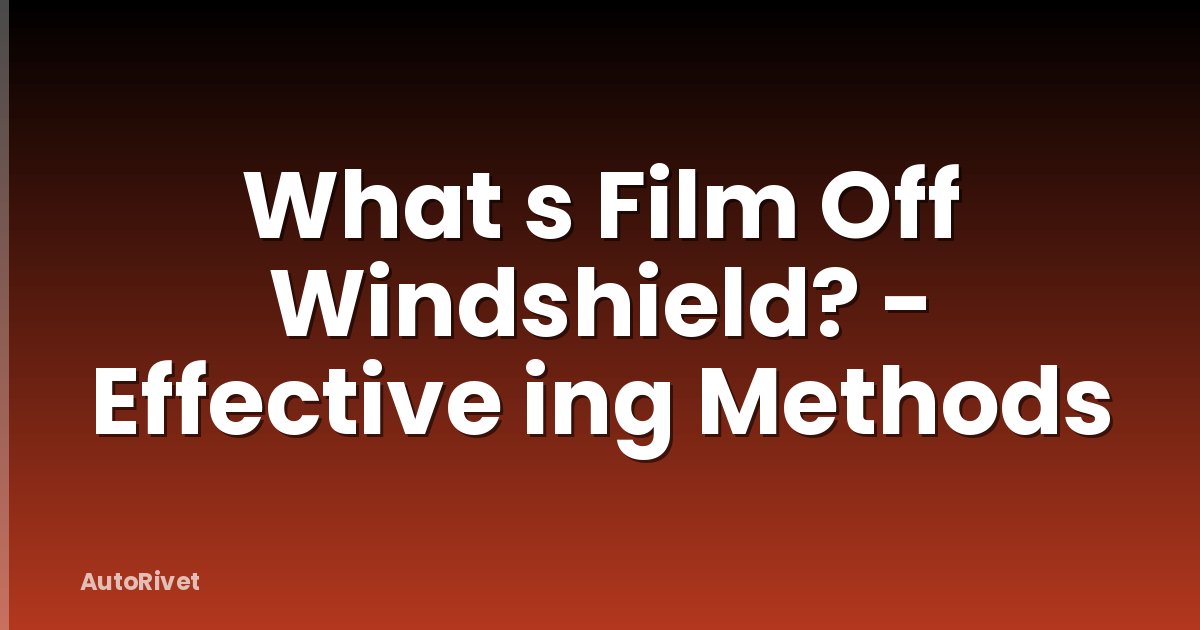 What s Film Off Windshield? - Effective ing Methods