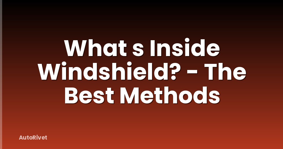 What s Inside Windshield? - The Best Methods