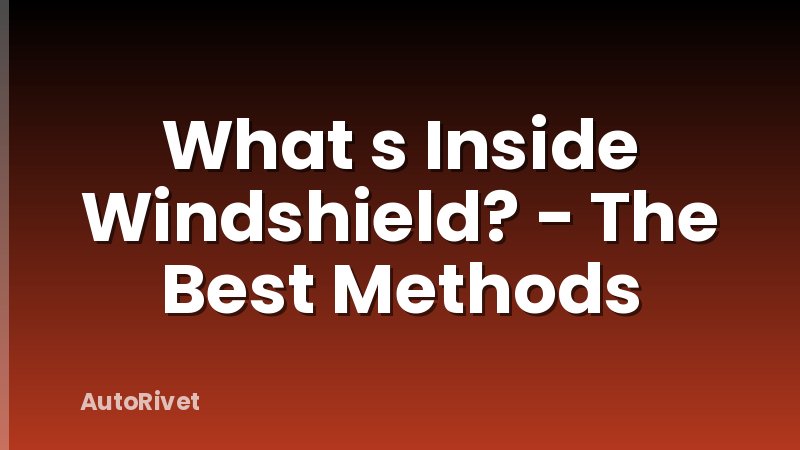 What s Inside Windshield? - The Best Methods