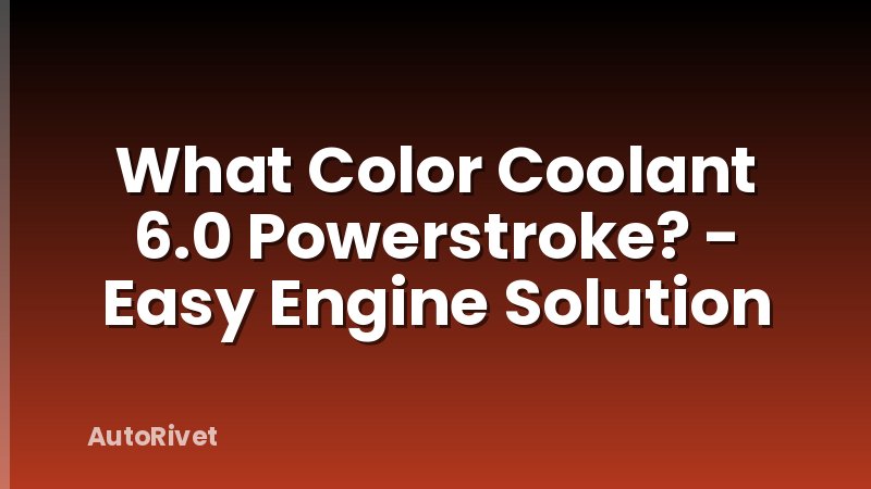 What Color Coolant 6.0 Powerstroke? - Easy Engine Solution