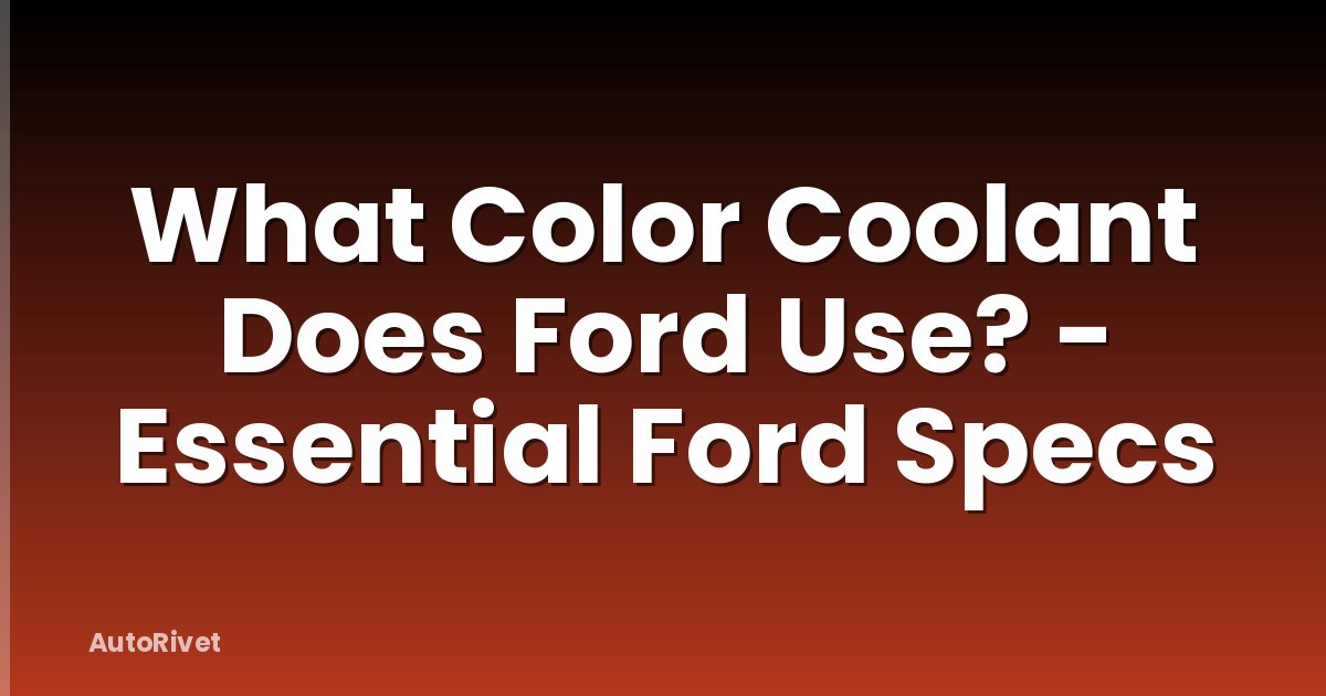 What Color Coolant Does Ford Use? - Essential Ford Specs