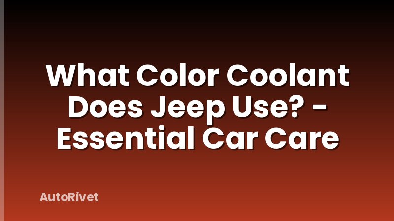 What Color Coolant Does Jeep Use? - Essential Car Care