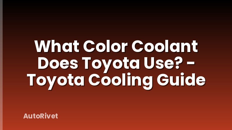 What Color Coolant Does Toyota Use? - Toyota Cooling Guide