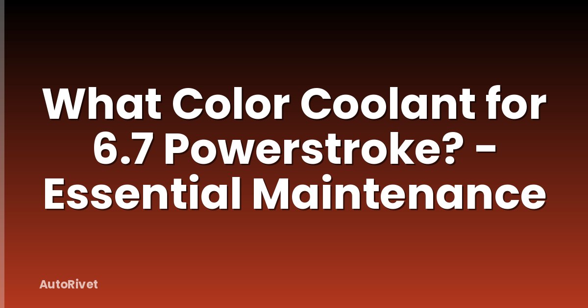 What Color Coolant for 6.7 Powerstroke? - Essential Maintenance