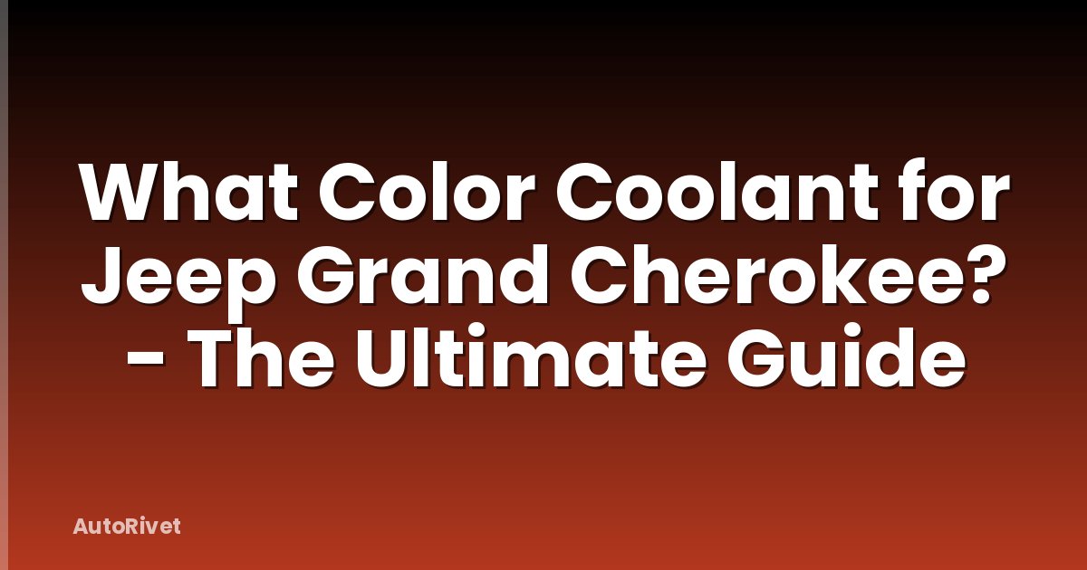 What Color Coolant for Jeep Grand Cherokee? - The Ultimate Guide