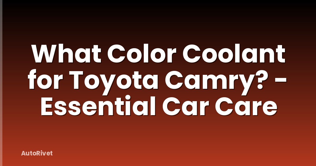 What Color Coolant for Toyota Camry? - Essential Car Care