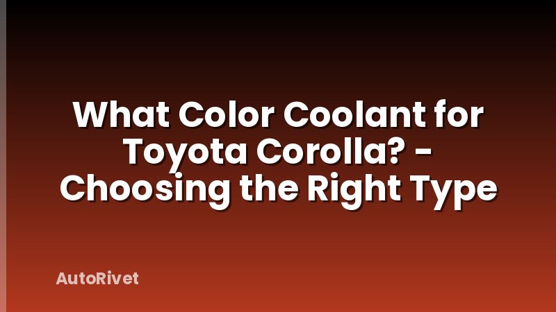 What Color Coolant for Toyota Corolla? - Choosing the Right Type