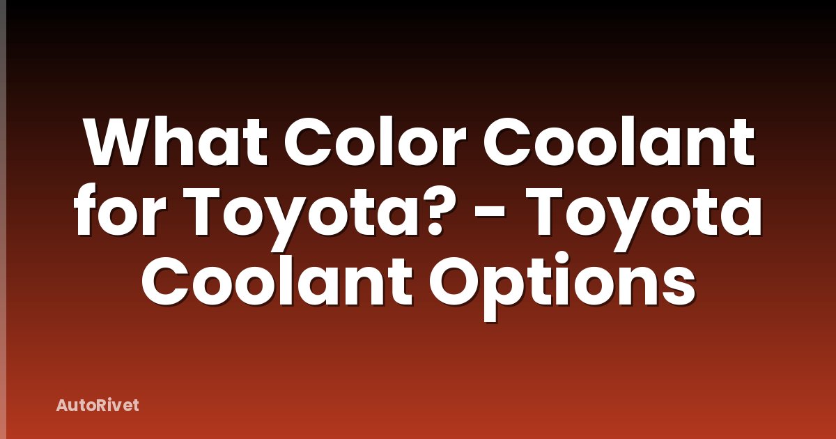 What Color Coolant for Toyota? - Toyota Coolant Options
