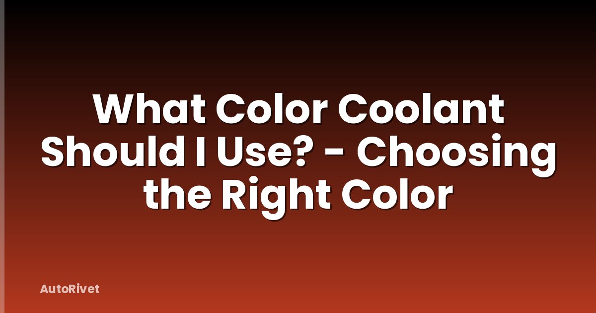What Color Coolant Should I Use? - Choosing the Right Color