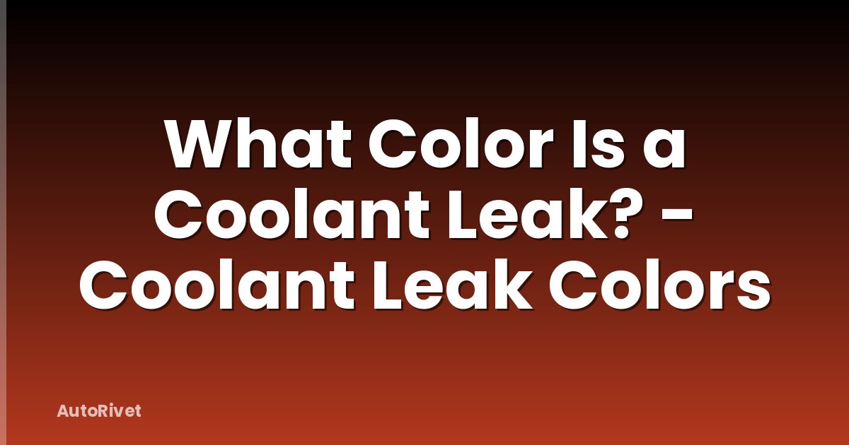 What Color Is a Coolant Leak? - Coolant Leak Colors