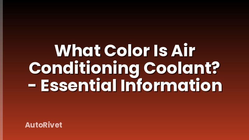 What Color Is Air Conditioning Coolant? - Essential Information