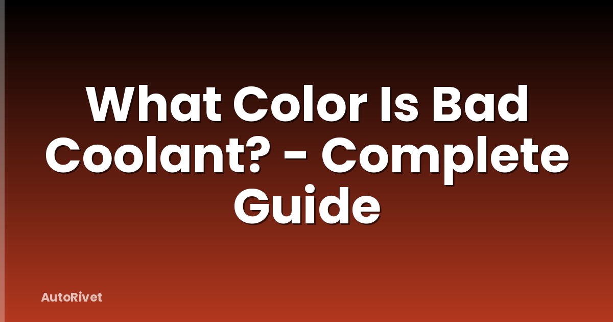 What Color Is Bad Coolant? - Complete Guide