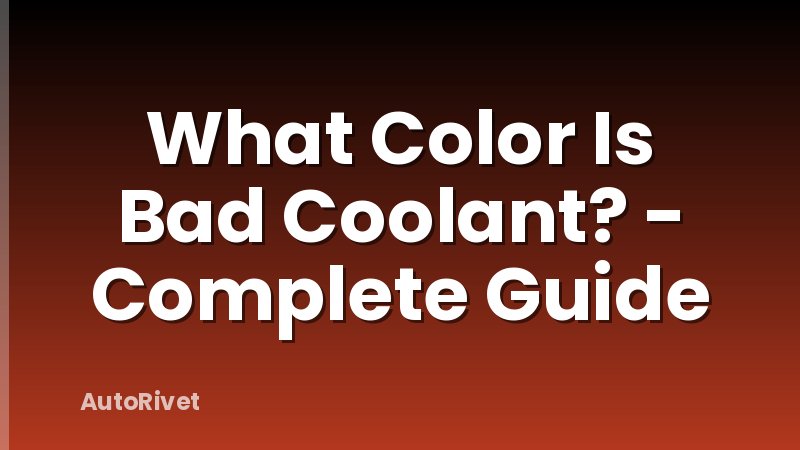 What Color Is Bad Coolant? - Complete Guide