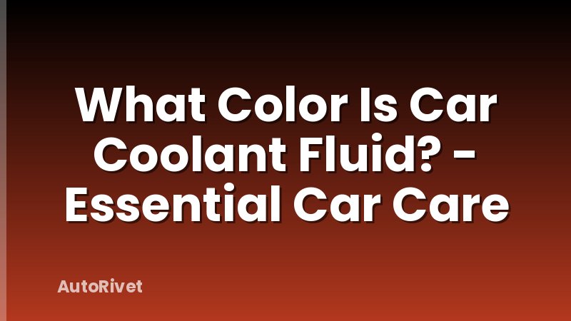 What Color Is Car Coolant Fluid? - Essential Car Care