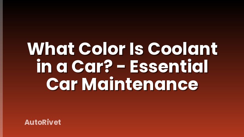 What Color Is Coolant in a Car? - Essential Car Maintenance