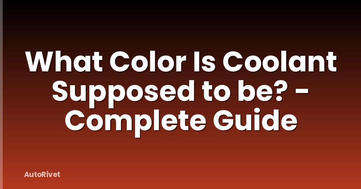 What Color Is Coolant Supposed to be? - Complete Guide