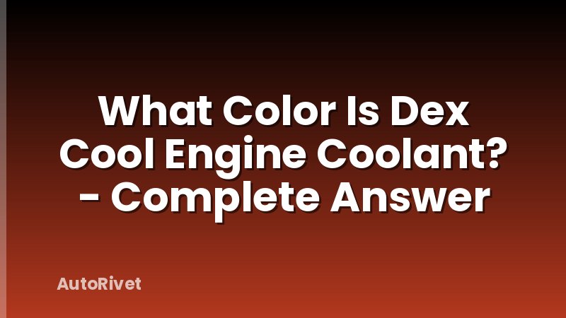 What Color Is Dex Cool Engine Coolant? - Complete Answer