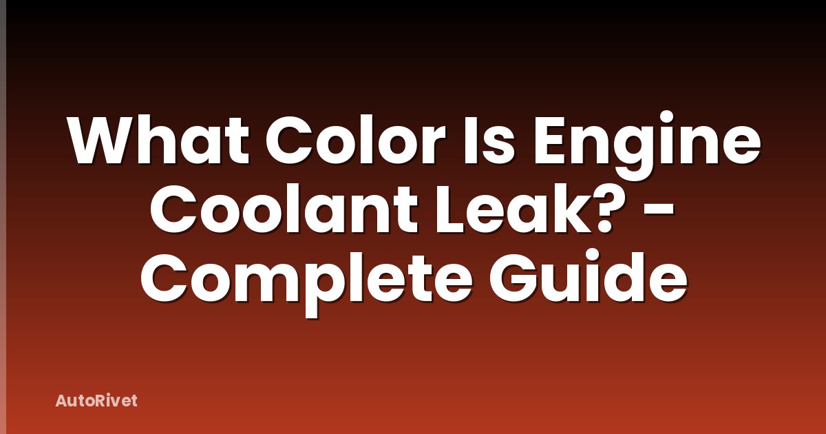 What Color Is Engine Coolant Leak? - Complete Guide