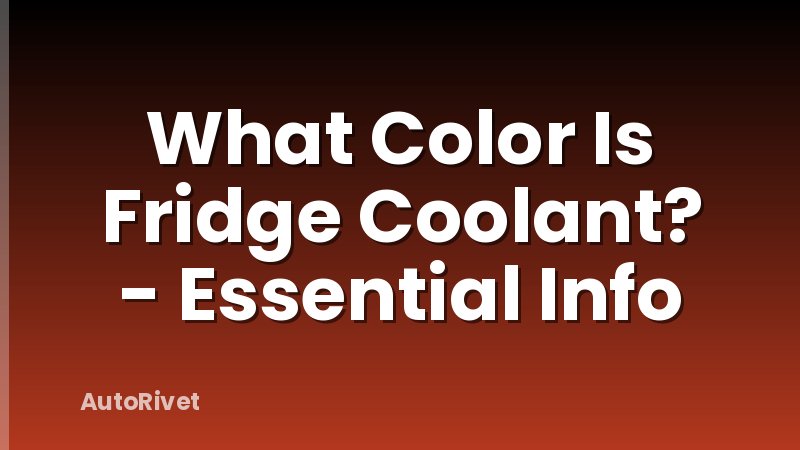 What Color Is Fridge Coolant? - Essential Info