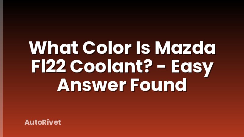What Color Is Mazda Fl22 Coolant? - Easy Answer Found