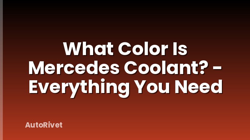 What Color Is Mercedes Coolant? - Everything You Need