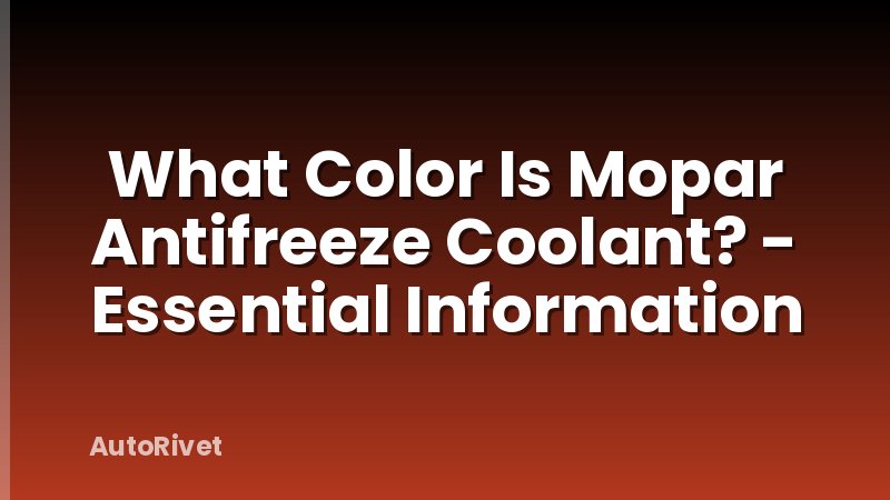 What Color Is Mopar Antifreeze Coolant? - Essential Information