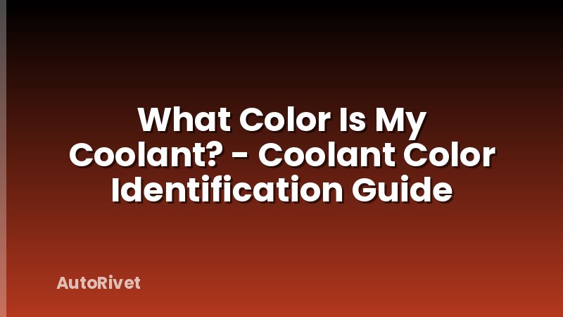What Color Is My Coolant? - Coolant Color Identification Guide