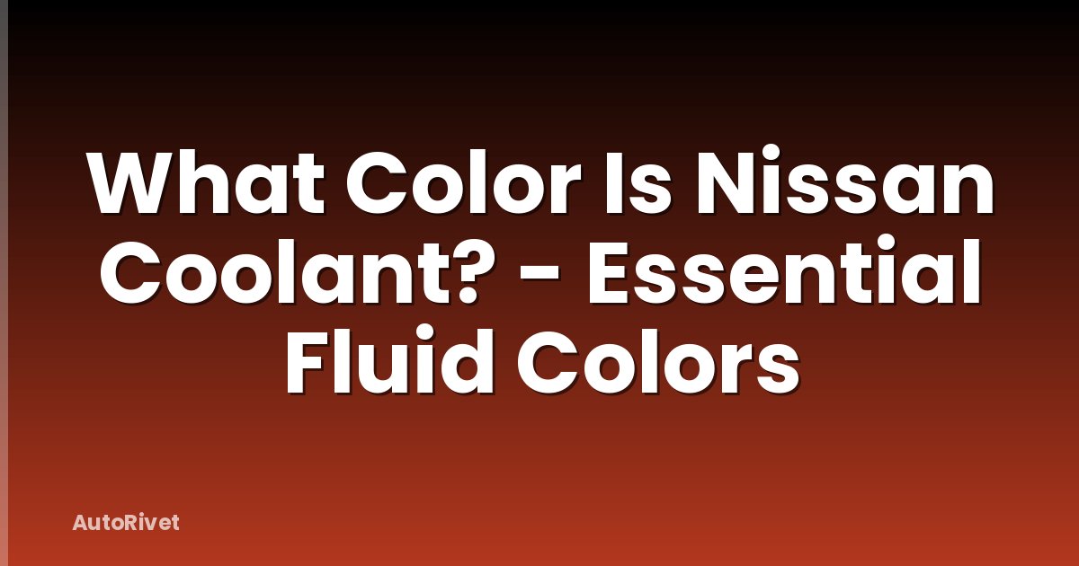 What Color Is Nissan Coolant? - Essential Fluid Colors