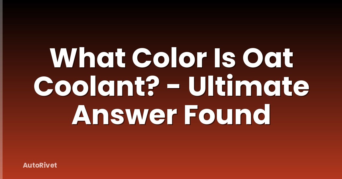 What Color Is Oat Coolant? - Ultimate Answer Found