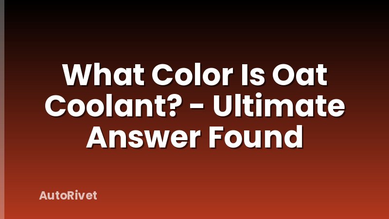 What Color Is Oat Coolant? - Ultimate Answer Found