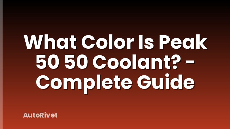 What Color Is Peak 50 50 Coolant? - Complete Guide