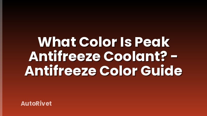What Color Is Peak Antifreeze Coolant? - Antifreeze Color Guide