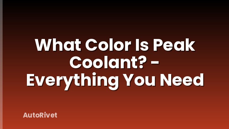 What Color Is Peak Coolant? - Everything You Need