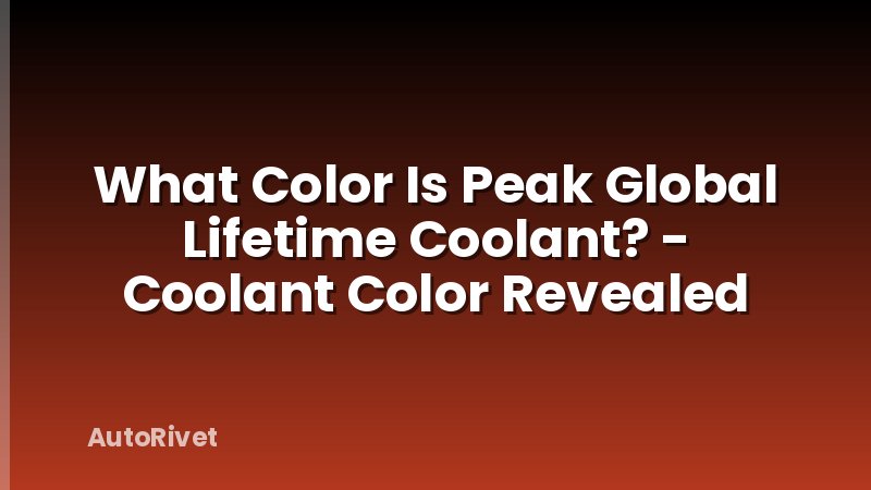 What Color Is Peak Global Lifetime Coolant? - Coolant Color Revealed
