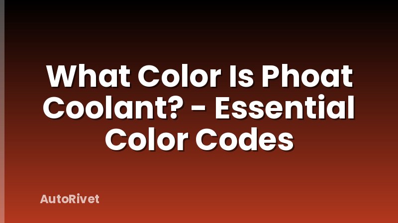 What Color Is Phoat Coolant? - Essential Color Codes