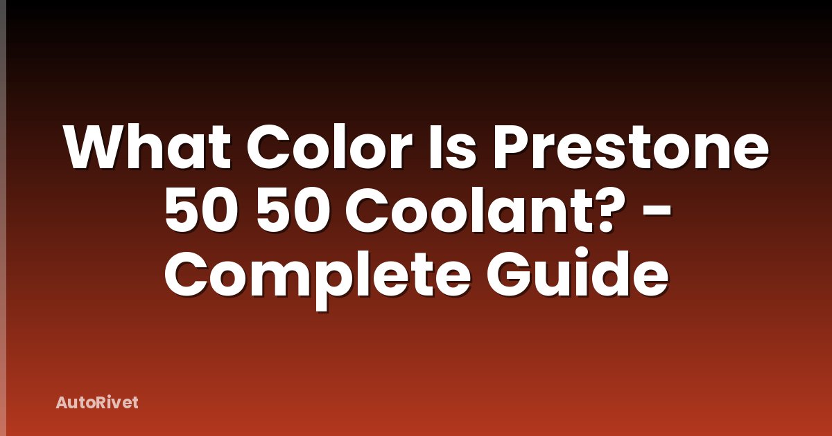 What Color Is Prestone 50 50 Coolant? - Complete Guide