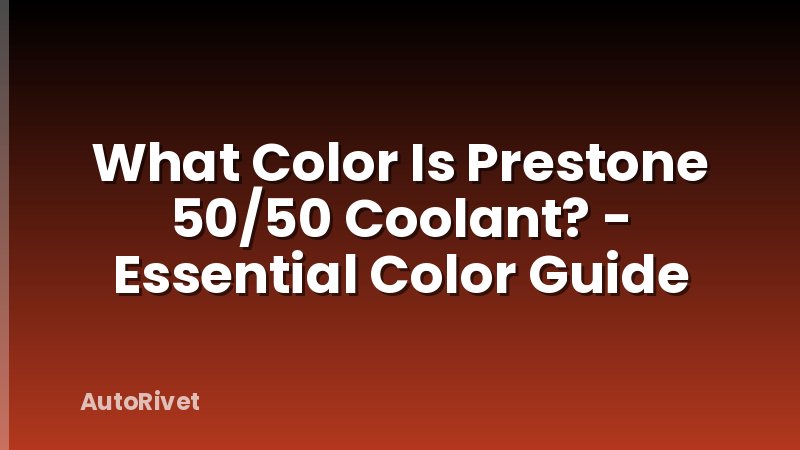 What Color Is Prestone 50/50 Coolant? - Essential Color Guide