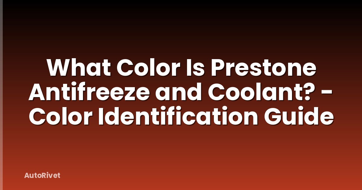 What Color Is Prestone Antifreeze and Coolant? - Color Identification Guide
