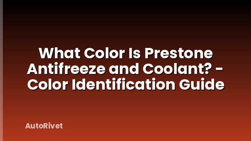 What Color Is Prestone Antifreeze and Coolant? - Color Identification Guide