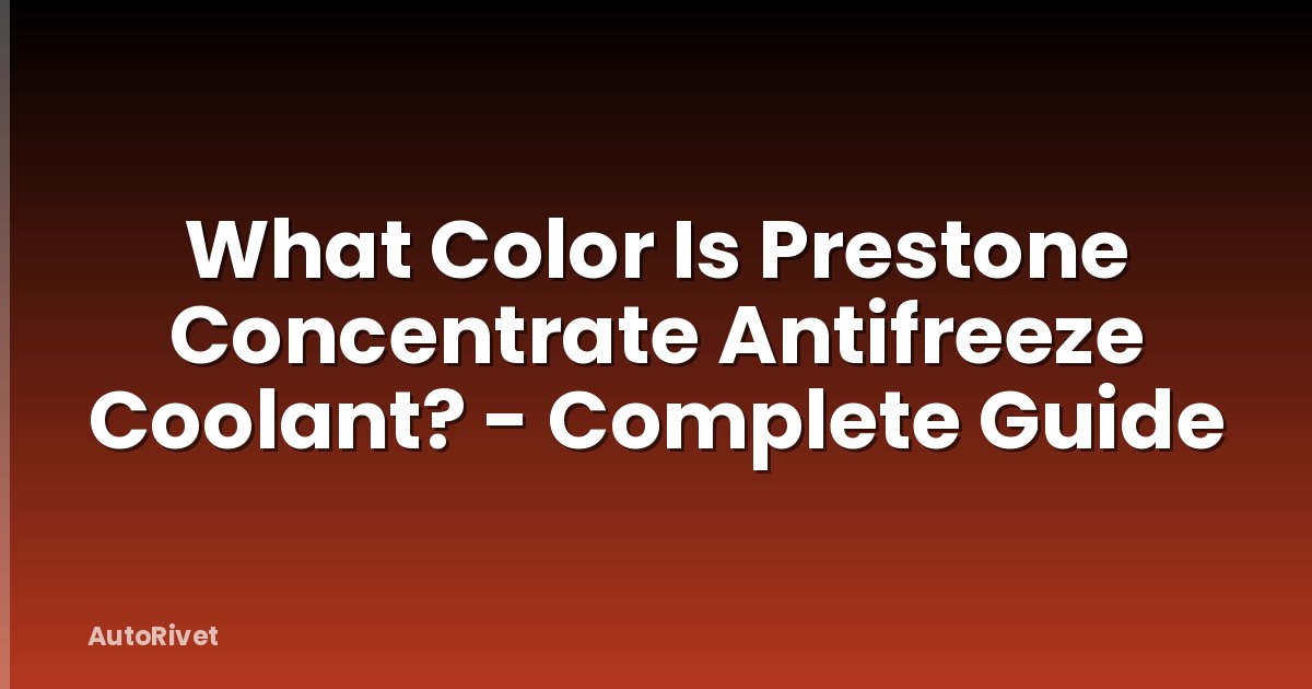What Color Is Prestone Concentrate Antifreeze Coolant? - Complete Guide