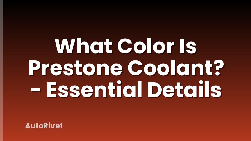 What Color Is Prestone Coolant? - Essential Details