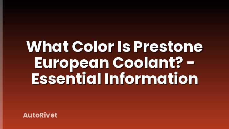 What Color Is Prestone European Coolant? - Essential Information