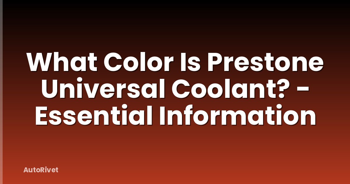 What Color Is Prestone Universal Coolant? - Essential Information