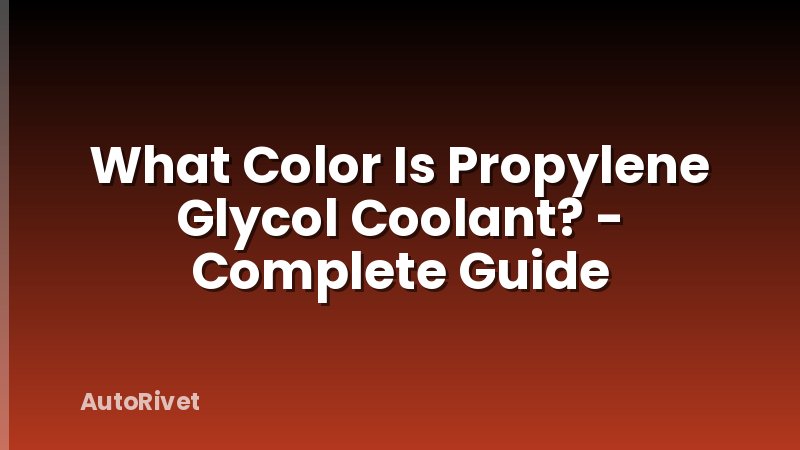 What Color Is Propylene Glycol Coolant? - Complete Guide