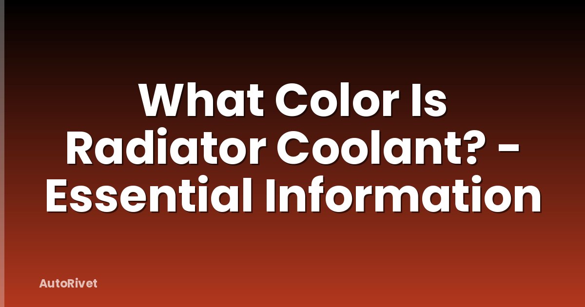 What Color Is Radiator Coolant? - Essential Information
