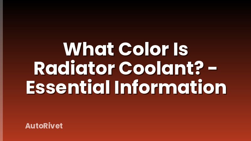 What Color Is Radiator Coolant? - Essential Information