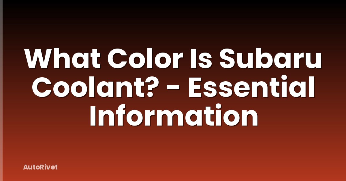 What Color Is Subaru Coolant? - Essential Information