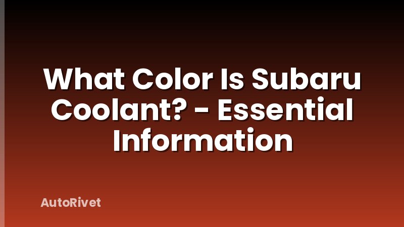 What Color Is Subaru Coolant? - Essential Information