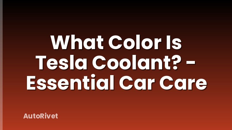 What Color Is Tesla Coolant? - Essential Car Care