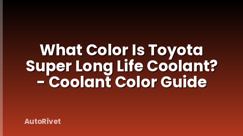 What Color Is Toyota Super Long Life Coolant? - Coolant Color Guide